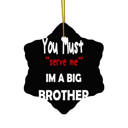 You Must Serve Me Im A Big Brother Ceramic Ornaments