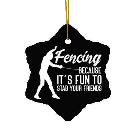 Fencing Because It's Fun To Stab Your Friends Ceramic Ornaments