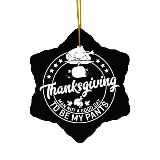 Thanksgiving Man Not A Good Day To Be My Pants Ceramic Ornaments