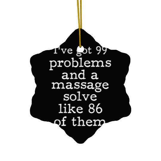 I've Got 99 Problems And A Massage Solve Like 86 Ceramic Ornaments