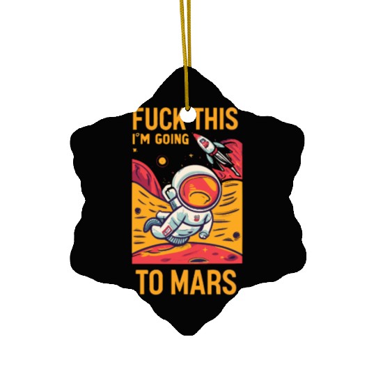 Funny Saying Fuck This I`m Going To Mars Ceramic Ornaments
