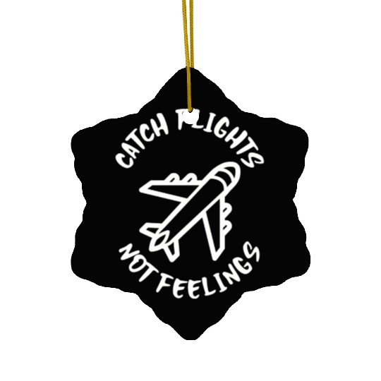Catch flights not feelings Ceramic Ornaments