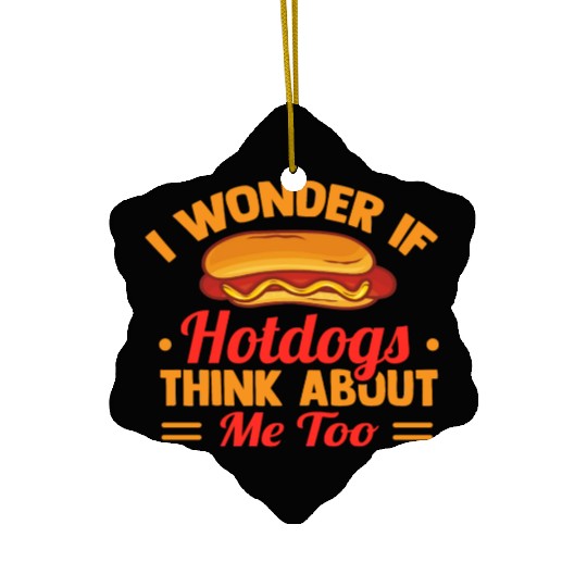 I Wonder If Hotdogs Think About Me Too Ceramic Ornaments