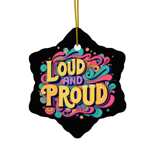 LOUD AND PROUD. For kids and adults. Ceramic Ornaments