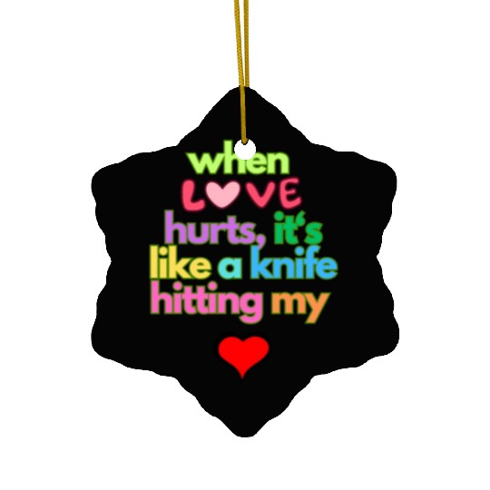 when love hurts Ceramic Ornaments
