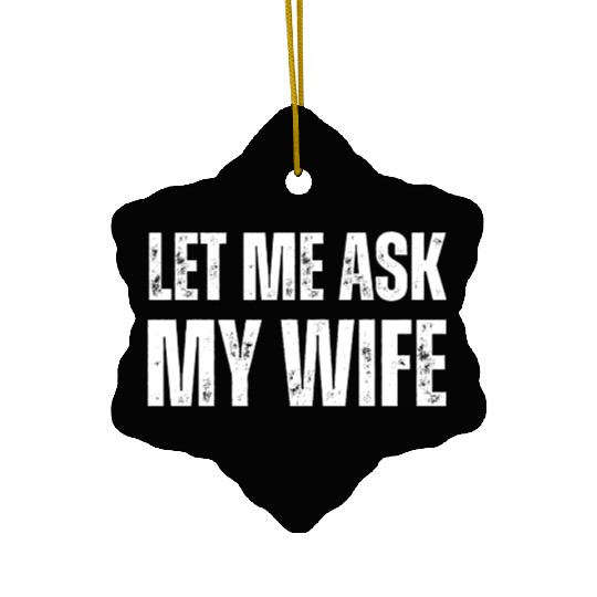 Let Me Ask My Wife Ceramic Ornaments