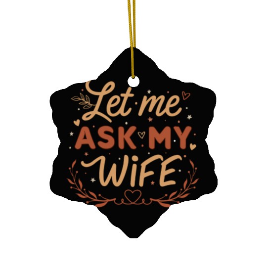 Let Me Ask My Wife Ceramic Ornaments