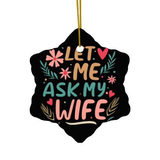 Let Me Ask My Wife Ceramic Ornaments