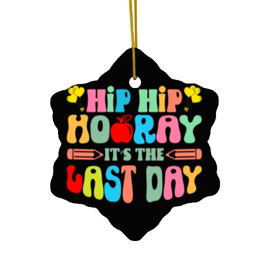 Hip Hip Hooray Its The Last Day Of School Teacher Ceramic Ornaments