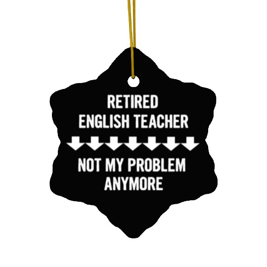 Retired English Teacher Not My Problem Anymore Ceramic Ornaments