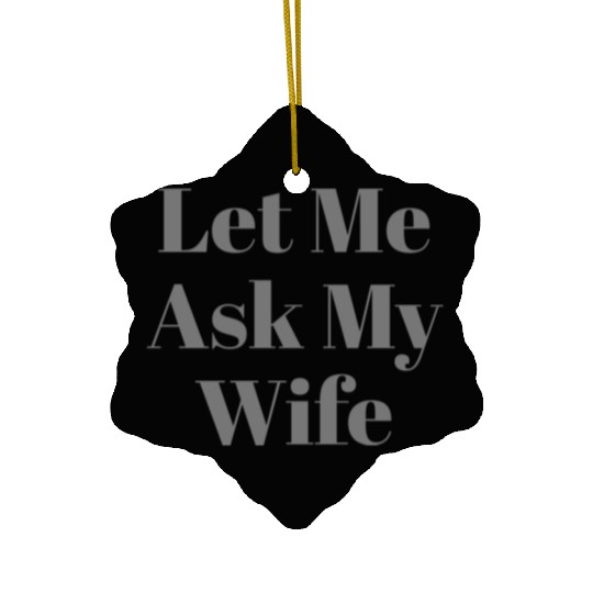 Let Me Ask My Wife Funny Ceramic Ornaments