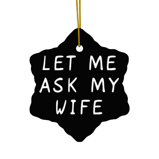 Let Me Ask My Wife Funny Ceramic Ornaments