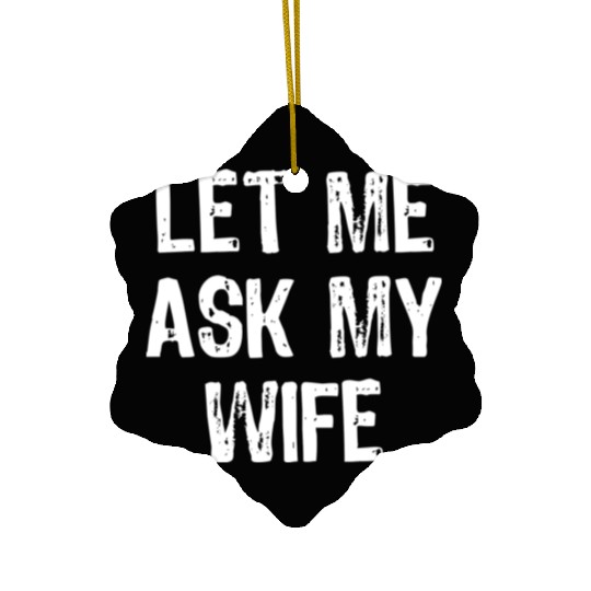 Let Me Ask My Wife Funny Ceramic Ornaments
