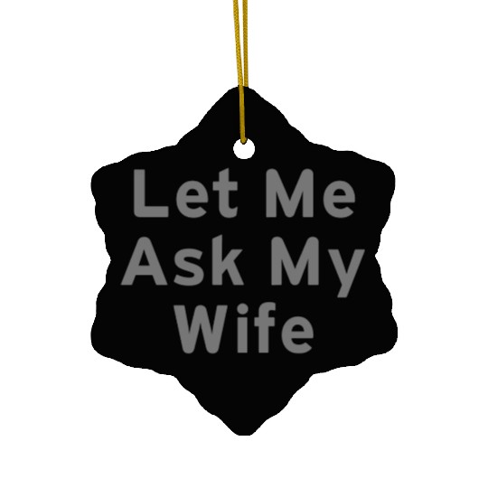 Let Me Ask My Wife Funny Ceramic Ornaments