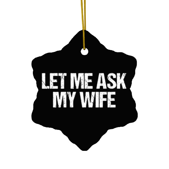 Let Me Ask My Wife Funny Ceramic Ornaments