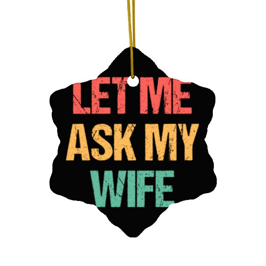 Let Me Ask My Wife Funny Ceramic Ornaments