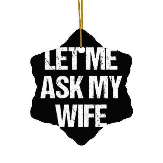 Let Me Ask My Wife Funny Ceramic Ornaments