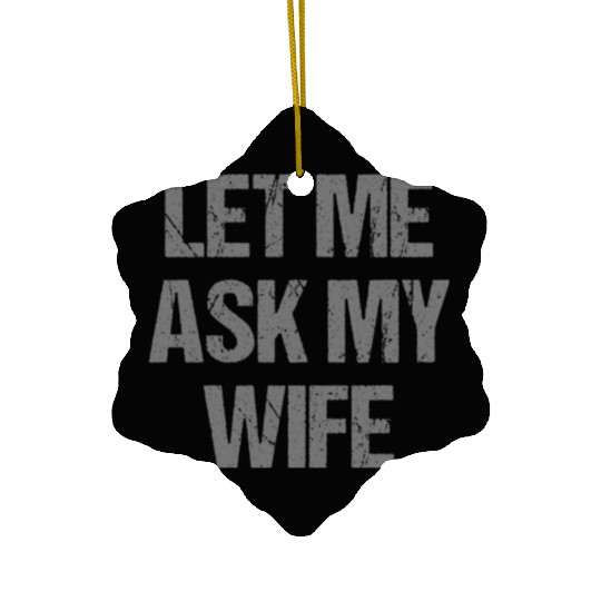 Let Me Ask My Wife Funny Ceramic Ornaments