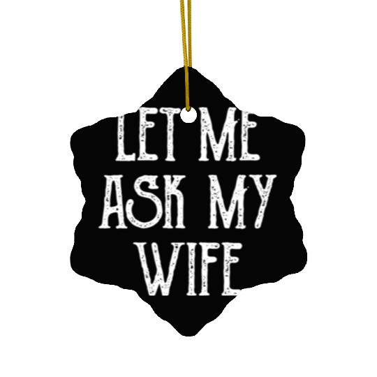 Let Me Ask My Wife Funny Ceramic Ornaments