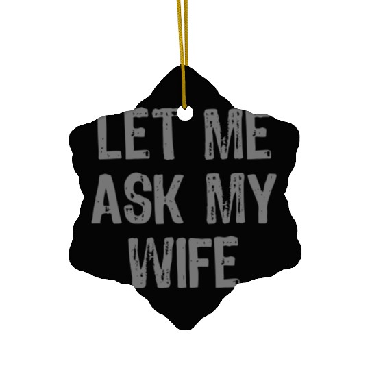 Let Me Ask My Wife Funny Ceramic Ornaments