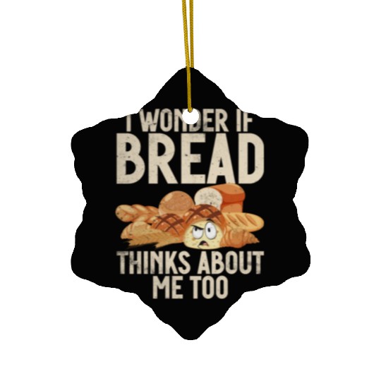 Chef I Wonder If Bread Thinks About Me Too Loaf Ceramic Ornaments
