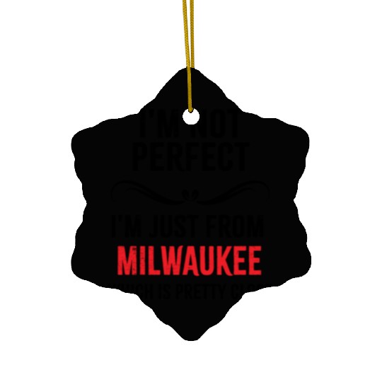 i'm not perfect i'm just from MILWAUKEE Ceramic Ornaments