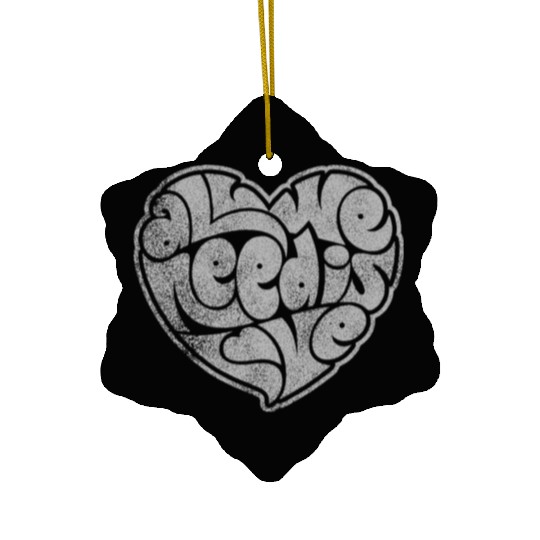 ALL WE NEED IS LOVE Ceramic Ornaments