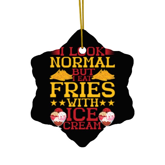 I Look Normal But I Eat Fries With Ice Cream Ceramic Ornaments