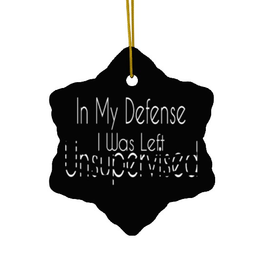 In My Defense I Was Left Unsupervised Ceramic Ornaments