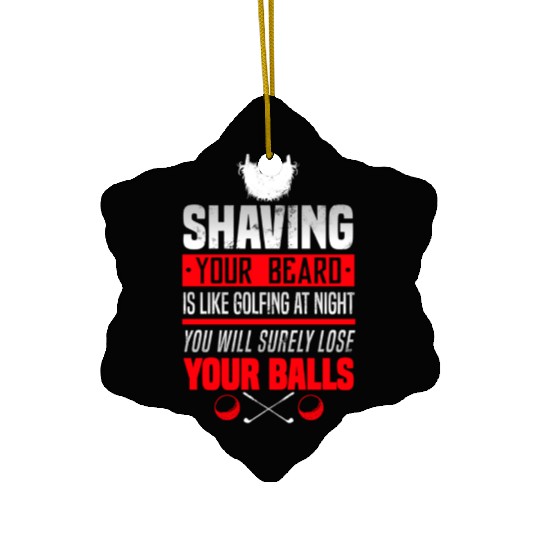 Shave Your Beard Is Like Golfing at Night, You Ceramic Ornaments