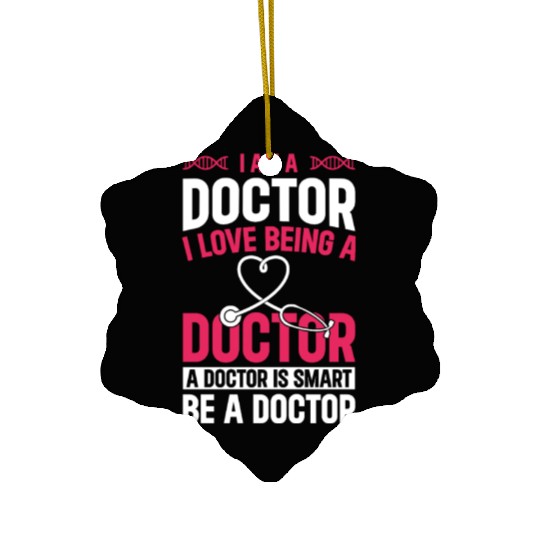 Funny Doctor - I Am A Doctor. I Love Being A Docto Ceramic Ornaments