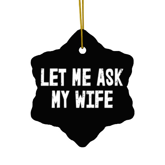 Let Me Ask My Wife | Funny Marriage Ceramic Ornaments