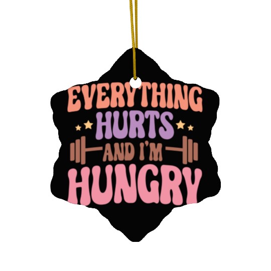 Everything Hurts and I'm Hungry Ceramic Ornaments