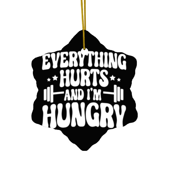 Everything Hurts and I'm Hungry Ceramic Ornaments