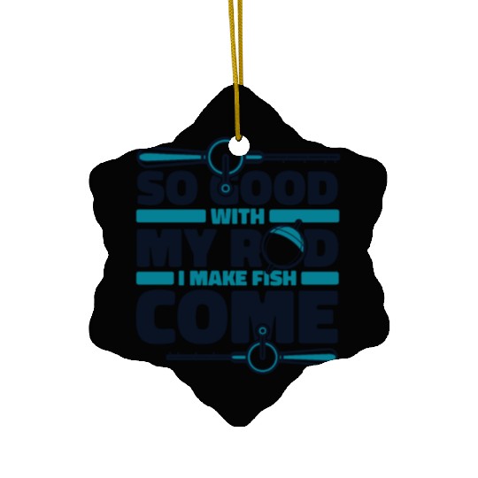 So Good With My Rod I Make Fish Come Boat Ice Fly Ceramic Ornaments