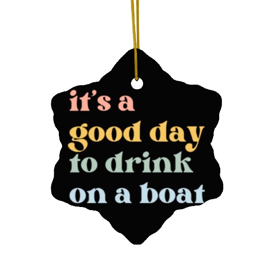 It's a Good Day to Drink on a Boat Ceramic Ornaments