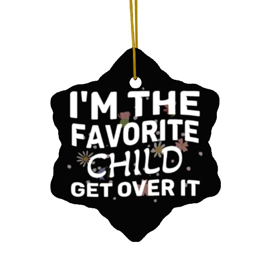 I'm The Favorite Child Get Over It Birthday Women Ceramic Ornaments