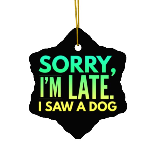 Sorry I'm Late I Saw A Dog Cute Puppy Pet Lover Ceramic Ornaments