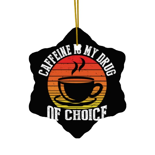 Caffeine Is My Drug of Choice Ceramic Ornaments