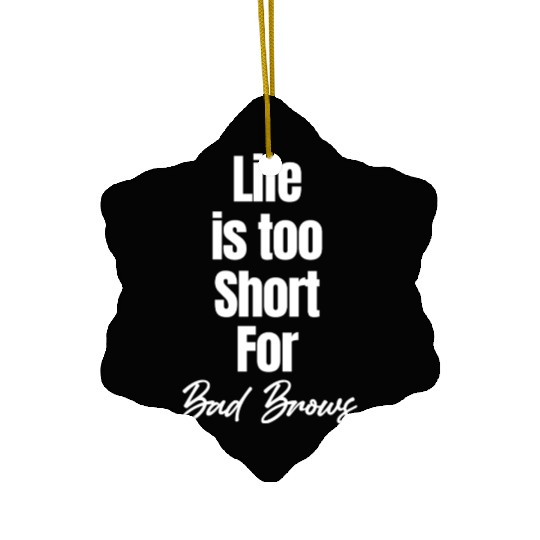 Life Is Too Short For Bad Brows Esthetician Ceramic Ornaments