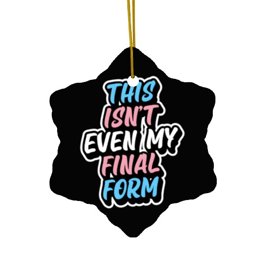 This Isn'T Even My Final Form Transgender Pride Fl Ceramic Ornaments