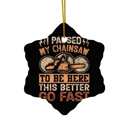I Paused My Chainsaw To Be Here - Lumberjack Ceramic Ornaments