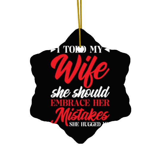 I Told My Wife She Should Embrace Her Mistakes 17 Ceramic Ornaments