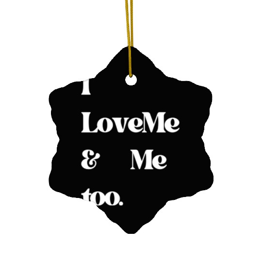 I love me and me too5 Ceramic Ornaments