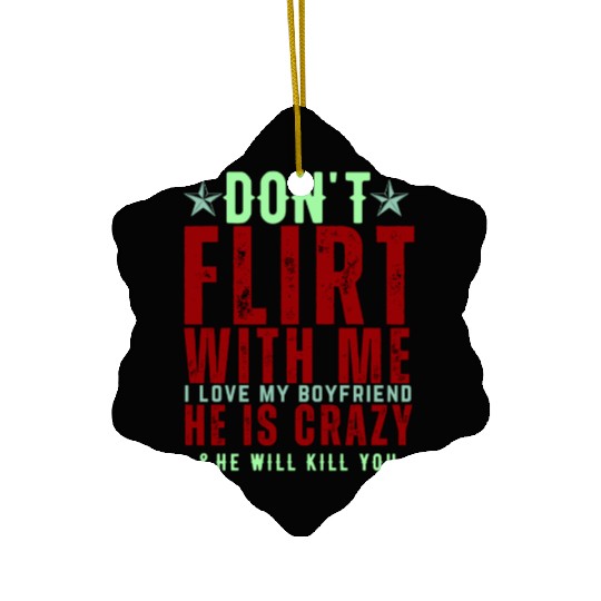Dont Flirt With Me I Love My Boyfriend He Is Crazy Ceramic Ornaments