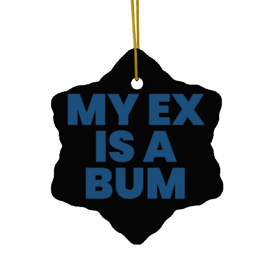 Funny ex boyfriend quote my ex is a bum valentines Ceramic Ornaments