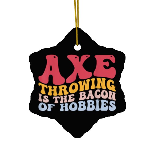Axe Throwing Is The Bacon Of Hobbies Funny Axe Thr Ceramic Ornaments
