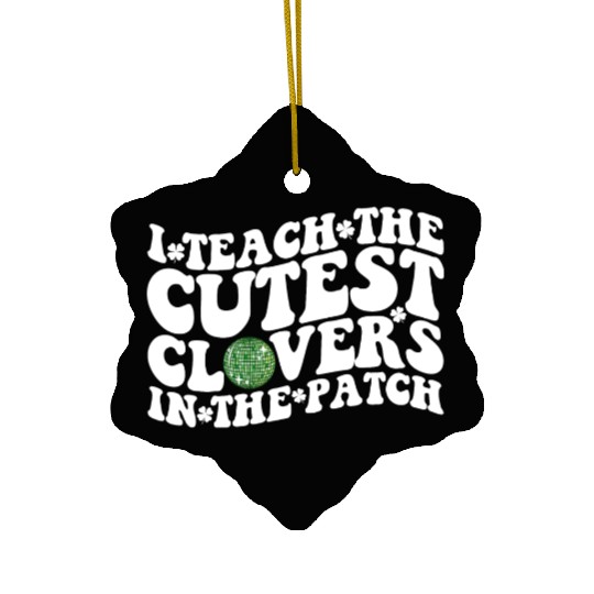 I Teach The Cutest Clovers In The Patch Disco Ball Ceramic Ornaments