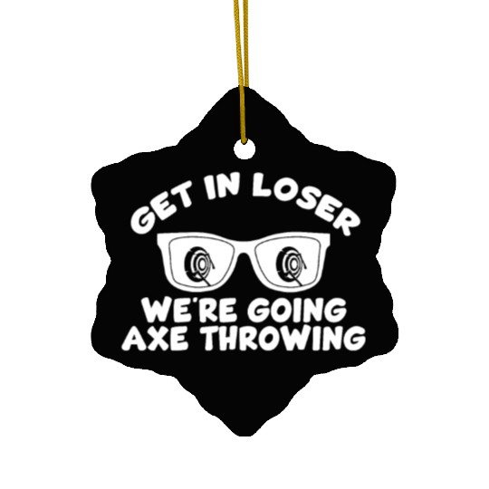 Get In Loser We're Going Axe Throwing Axe Thrower Ceramic Ornaments