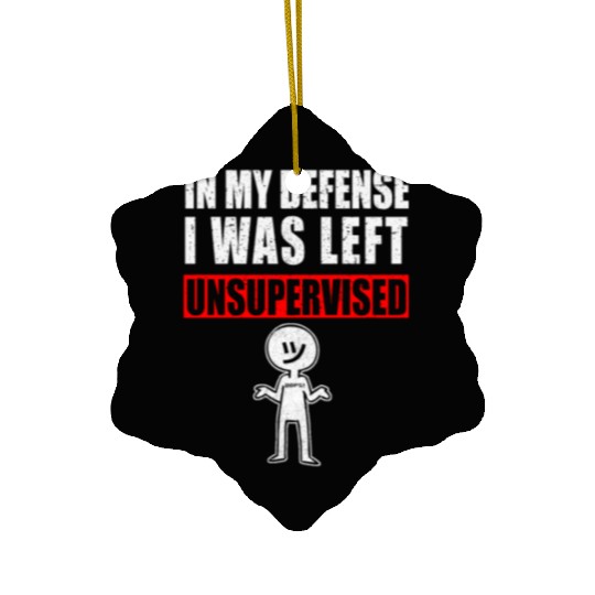 In My Defense I Was Left Unsupervised Ceramic Ornaments